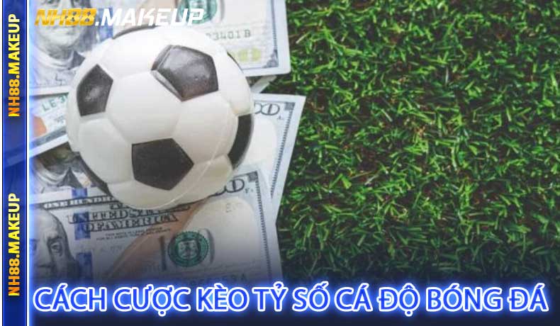 Cách Cược Kèo Tỷ Số Cá Độ Bóng Đá